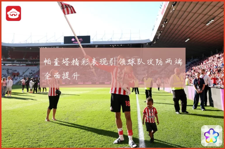 帕奎塔精彩表现引领球队攻防两端全面提升
