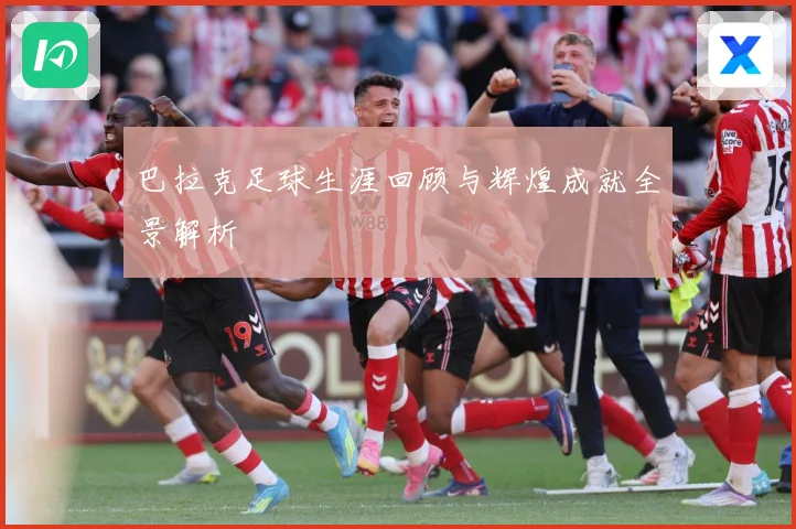 巴拉克足球生涯回顾与辉煌成就全景解析