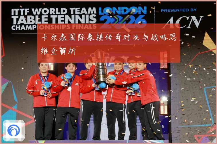 卡尔森国际象棋传奇对决与战略思维全解析