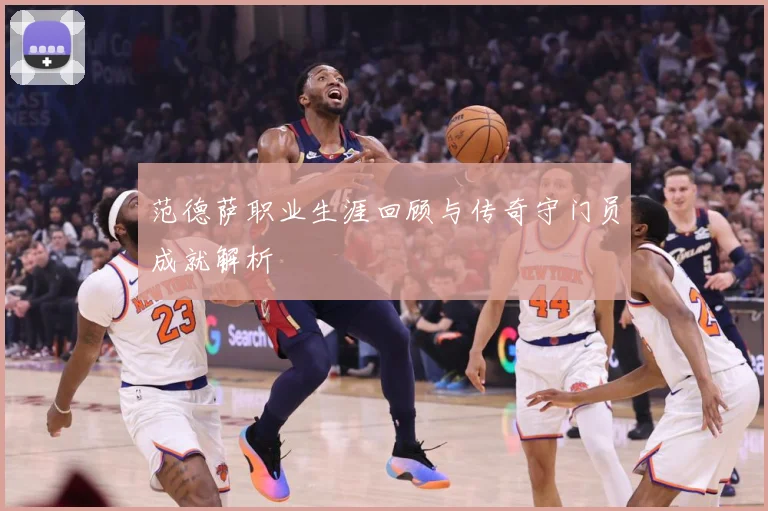 范德萨职业生涯回顾与传奇守门员成就解析