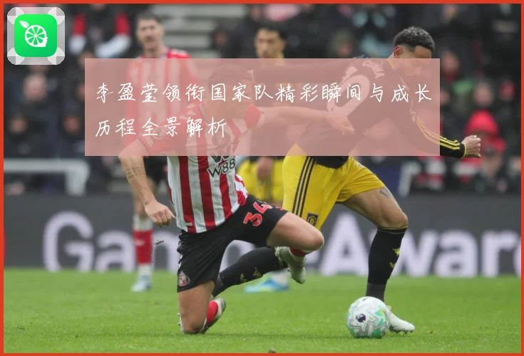 李盈莹领衔国家队精彩瞬间与成长历程全景解析