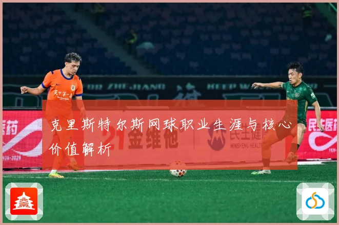 克里斯特尔斯网球职业生涯与核心价值解析