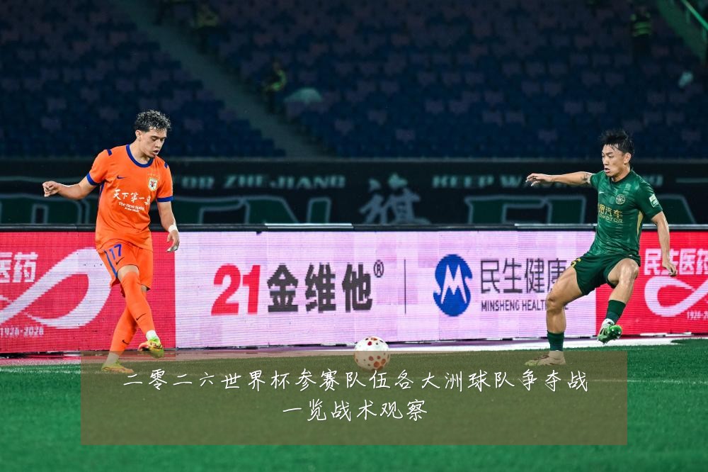 二零二六世界杯参赛队伍各大洲球队争夺战一览战术观察