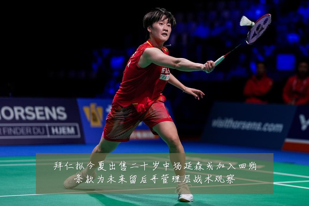 拜仁拟今夏出售二十岁中场延森或加入回购条款为未来留后手管理层战术观察